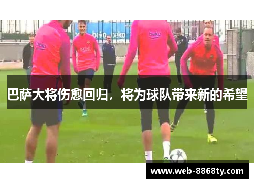 巴萨大将伤愈回归，将为球队带来新的希望