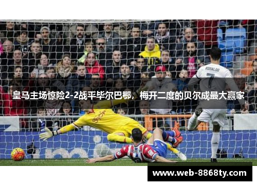 皇马主场惊险2-2战平毕尔巴鄂，梅开二度的贝尔成最大赢家