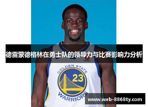 德雷蒙德格林在勇士队的领导力与比赛影响力分析